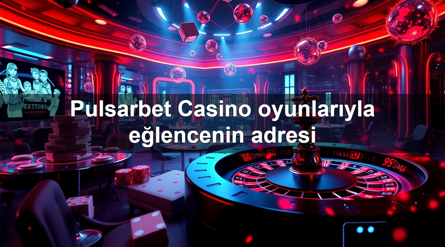 Pulsarbet Casino oyunlarıyla eğlencenin adresi 2 Pulsarbet Casino oyunlarıyla eğlencenin adresi