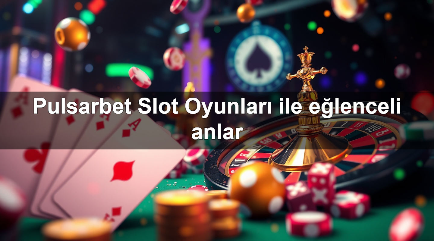 pulsarbet slot oyunlar ile e lenceli anlar 1779025640239